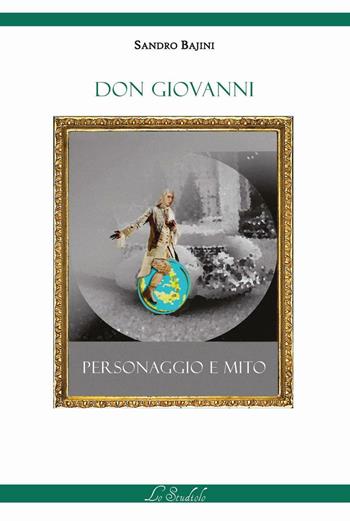 Don Giovanni. Personaggio e mito - Sandro Bajini - Libro Lo Studiolo 2016, Saggiando | Libraccio.it