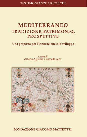 Mediterraneo: tradizione, patrimonio, prospettive. Una proposta per l'innovazione e lo sviluppo  - Libro Fondazione Giacomo Matteotti 2019, Testimonianze e ricerche | Libraccio.it