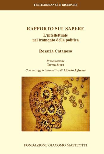 Rapporto sul sapere. L'intellettuale nel tramonto della politica - Rosaria Catanoso - Libro Fondazione Giacomo Matteotti 2021, Testimonianze e ricerche | Libraccio.it