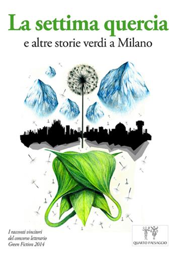 La settima quercia e altre storie verdi a Milano. I racconti vincitori del Concorso letterario Green fiction 2014  - Libro Quarto Paesaggio 2015, Green fiction | Libraccio.it