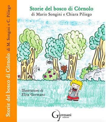 Storie del bosco di Còrnolo - Mario Songini, Chiara Piliego - Libro Germani Editore 2015, Inizi | Libraccio.it