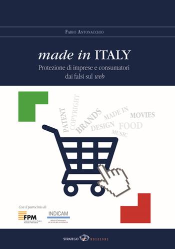 Made in Italy. Protezione di imprese e consumatori dai falsi sul web - Fabio Antonacchio - Libro Stratego Edizioni 2016 | Libraccio.it
