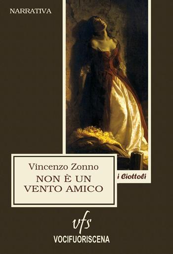 Non è un vento amico - Vincenzo Zonno - Libro Vocifuoriscena 2015, I ciottoli | Libraccio.it