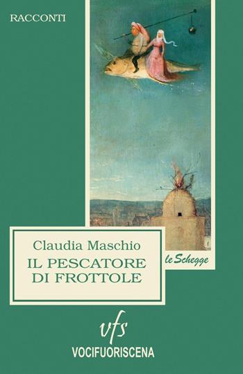 Il pescatore di frottole - Claudia Maschio - Libro Vocifuoriscena 2015 | Libraccio.it