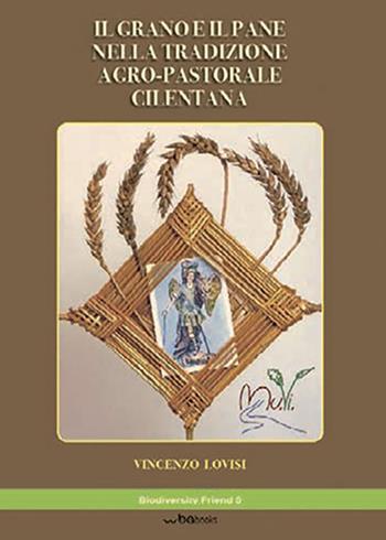 Il grano e il pane nella tradizione agro-pastorale cilentana - Vincenzo Lovisi - Libro WBA Project 2017, Biodiversity friend | Libraccio.it