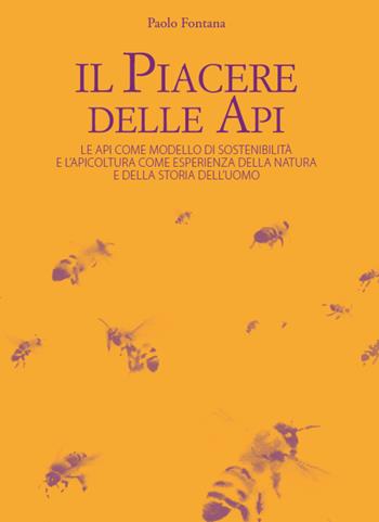 Il piacere delle api. Le api come modello di sostenibilità e l'apicoltura come esperienza della natura e della storia dell'uomo - Paolo Fontana - Libro WBA Project 2017, Biodiversity friend | Libraccio.it