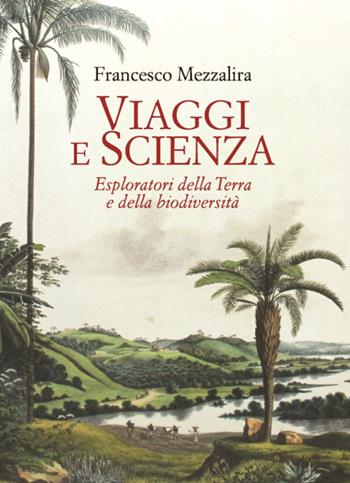 Viaggi e scienza. Esploratori della Terra e della biodiversità - Francesco Mezzalira - Libro WBA Project 2019, Biodiversity friend | Libraccio.it