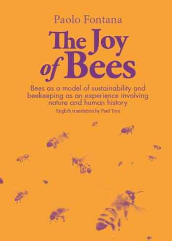 The joy of bees. Bees as a model of sustainability and beekeeping as an experience of nature and human history - Paolo Fontana - Libro WBA Project 2019, Biodiversity friend | Libraccio.it