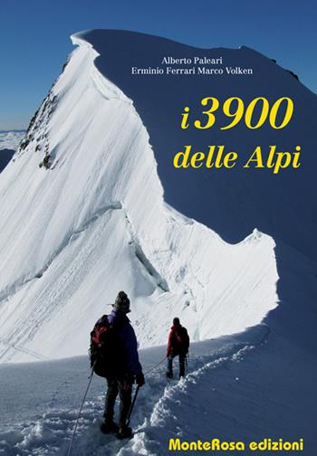 I 3900 delle Alpi - Alberto Paleari, Erminio Ferrari, Marco Volken - Libro Monterosa Edizioni.it 2016 | Libraccio.it