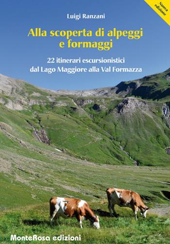 Alla scoperta di alpeggi e formaggi. 22 itinerari escursionistici dal Lago Maggiore alla Val Formazza - Luigi Ranzani - Libro Monterosa Edizioni.it 2017 | Libraccio.it