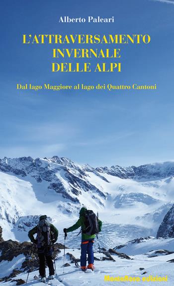 L' attraversamento invernale delle Alpi. Dal lago Maggiore al lago dei Quattro Cantoni - Alberto Paleari - Libro Monterosa Edizioni.it 2017 | Libraccio.it