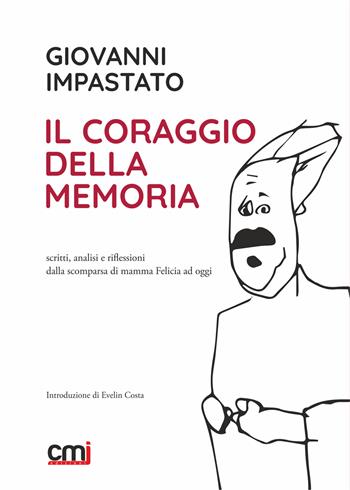 Il coraggio della memoria. Scritti, analisi e riflessioni dalla scomparsa di mamma Felicia ad oggi - Giovanni Impastato - Libro CMI 2021 | Libraccio.it