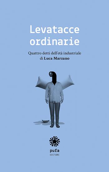 Levatacce ordinarie. Quattro detti dell'età industriale - Luca Marzano - Libro Pufa Editore 2016 | Libraccio.it