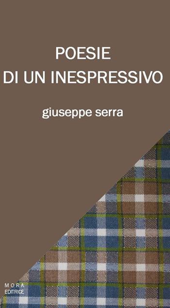 Poesie di un inespressivo - Giuseppe Serra - Libro Mora 2015 | Libraccio.it