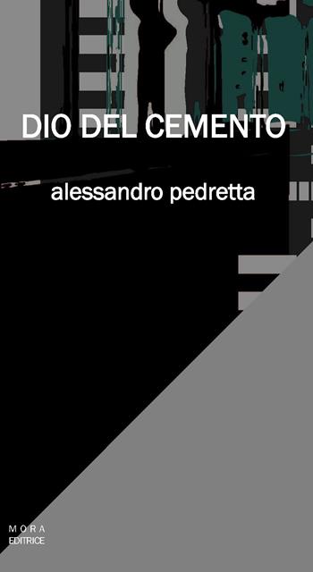 Dio del cemento - Kresta Pedretta Alessandro - Libro Mora 2016 | Libraccio.it
