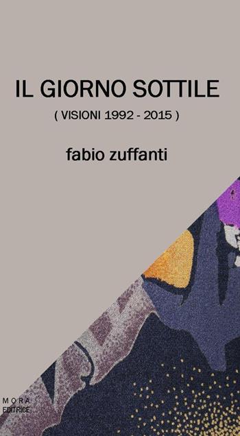 Il giorno sottile (visioni 1992-2015) - Fabio Zuffanti - Libro Mora 2016 | Libraccio.it