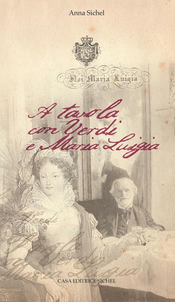 A tavola con Verdi e Maria Luigia - Anna Sichel - Libro Casa Edirice Sichel 2015 | Libraccio.it