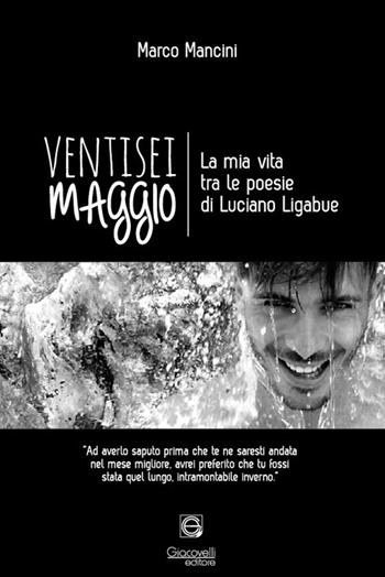 Ventisei maggio. La mia vita tra le poesie di Luciano Ligabue - Marco Mancini - Libro Giacovelli Editore 2015 | Libraccio.it