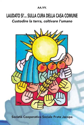 Laudato sì... Sulla cura della casa comune. Custorire la terra, coltivare l'umano  - Libro Soc. Coop. Soc. Frate Jacopa 2015 | Libraccio.it