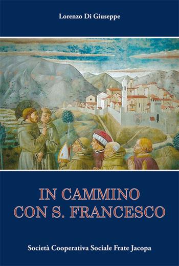 In cammino con S. Francesco - Lorenzo Di Giuseppe - Libro Soc. Coop. Soc. Frate Jacopa 2016 | Libraccio.it