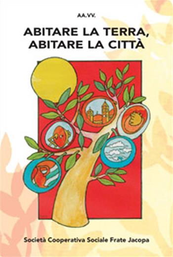 Abitare la terra, abitare la città. Atti del Convegno (Predazzo, 23-26 agosto 2016)  - Libro Soc. Coop. Soc. Frate Jacopa 2016 | Libraccio.it