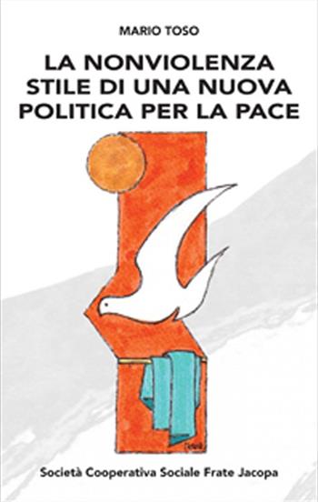 La nonviolenza stile di una nuova politica per la pace - Mario Toso - Libro Soc. Coop. Soc. Frate Jacopa 2017 | Libraccio.it