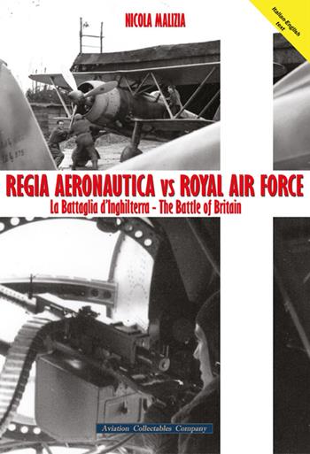 Regia Aeronautica vs Royal Air Force. La battaglia d'Inghilterra. Quei cieli amari d'Inghilterra - Nicola Malizia - Libro Aviation Collectables Company 2015 | Libraccio.it