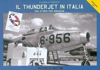 Il thunderjet in Italia. Una storia per immagini - Luigino Caliaro - Libro Aviation Collectables Company 2015 | Libraccio.it