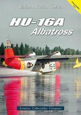 HU-16A Albatross. Ediz. italiana e inglese - Federico Anselmino - Libro Aviation Collectables Company 2017, Italian Aviation Series | Libraccio.it