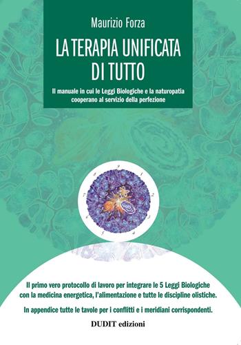 La terapia unificata di tutto. Il manuale in cui li leggi biologiche cooperano al servizio della perfezione - Maurizio Forza - Libro Dudit 2016 | Libraccio.it