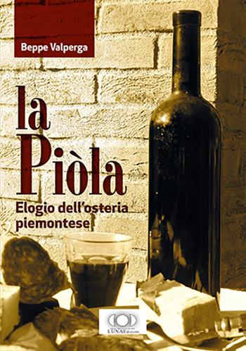 La piòla. Elogio dell'osteria piemontese - Beppe Valperga - Libro LUNAEdizioni 2017 | Libraccio.it
