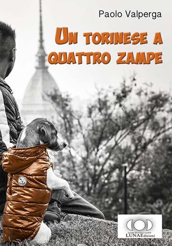 Un torinese a quattro zampe - Paolo Valperga - Libro LUNAEdizioni 2016 | Libraccio.it