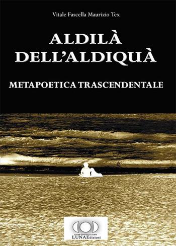 Aldilà dell'aldiquà. Metapoetica trascendentale - Tex - Libro LUNAEdizioni 2016 | Libraccio.it
