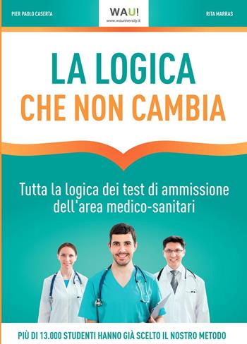 La logica che non cambia. Tutta la logica dei test di ammissione dell'area medico-sanitari - Pier Paolo Caserta, Rita Marras - Libro WAU! 2016 | Libraccio.it