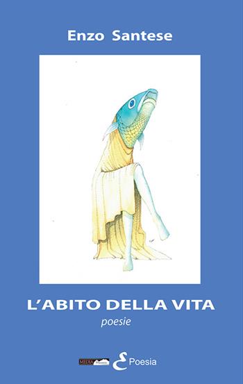 L' abito della vita - Enzo Santese - Libro Medianaonis 2016, Poesia | Libraccio.it