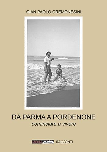 Da Parma a Pordenone. Cominciare a vivere - Gian Paolo Cremonesini - Libro Medianaonis 2016, Racconti | Libraccio.it