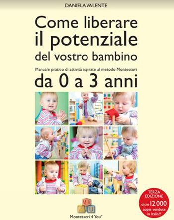 Come liberare il potenziale del vostro bambino. Manuale pratico di attività ispirate al metodo Montessori da 0 a 3 anni - Daniela Valente - Libro Per un Mondo Nuovo 2015 | Libraccio.it