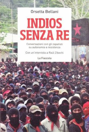 Indios senza re. Conversazioni con gli zapatisti su autonomia e resistenza - Orsetta Bellani - Libro La Fiaccola 2016, Biblioteca libertaria | Libraccio.it
