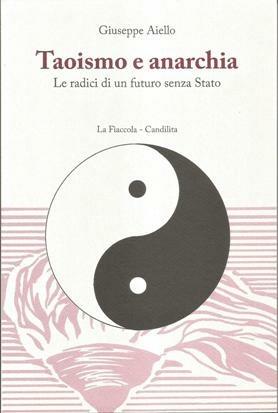 Taoismo e anarchia. Le radici di un futuro senza stato - Giuseppe Aiello - Libro La Fiaccola 2017, Biblioteca anarchica | Libraccio.it