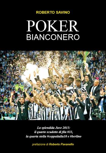 Poker Bianconero. La splendida Juv 2015. Il quarto scudetto di fila #33; la quarta stella #coppaitalia10 e #Berlino - Roberto Savino - Libro Invidialibri 2015 | Libraccio.it