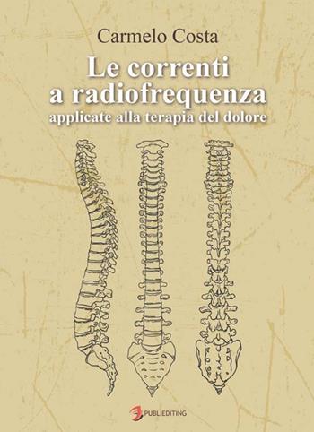 Le correnti a radiofrequenza applicate alla terapia del dolore - Carmelo Costa - Libro Publiediting 2017 | Libraccio.it