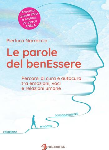 Le parole del benEssere. Percorsi di cura e autocura tra emozioni, voci e relazioni umane - Pierluca Narraccio - Libro Publiediting 2017 | Libraccio.it