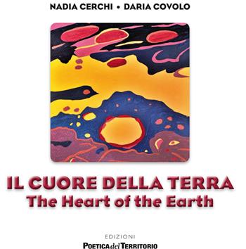 Il cuore della terra-The heart of the earth. Ediz. a spirale - Nadia Cerchi, Daria Covolo - Libro PdT 2015, Serendippo | Libraccio.it
