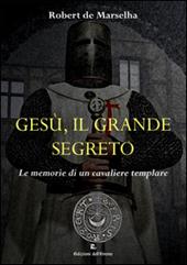 Gesù, il grande segreto. Le memorie di un cavaliere templare