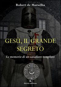 Gesù, il grande segreto. Le memorie di un cavaliere templare - Robert de Marselha - Libro Edizioni dell'Eremo 2015 | Libraccio.it