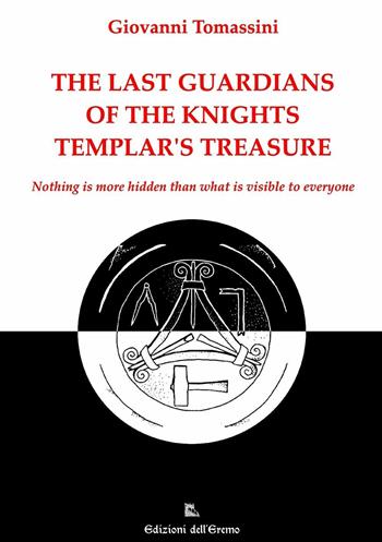 The last guardians of the Knights Templar's treasure. Nothing is more hidden than what is visible to everyone - Giovanni Tomassini - Libro Edizioni dell'Eremo 2016 | Libraccio.it