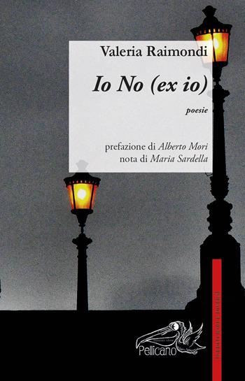 Io no (ex-io) - Valeria Raimondi - Libro Pellicano 2015, Inediti rari e diversi | Libraccio.it