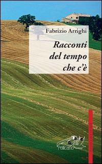 Racconti del tempo che c'è - Fabrizio Arrighi - Libro Pellicano 2015, Inediti rari e diversi | Libraccio.it