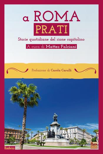 A Roma Prati. Storie quotidiane del rione capitolino  - Libro Roma per sempre 2022, RomAntica | Libraccio.it