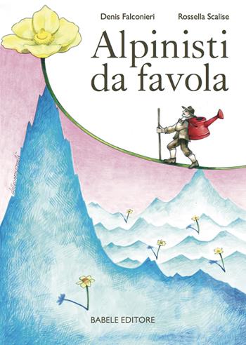 Alpinisti da favola - Rossella Scalise, Denis Falconieri - Libro Babele 2018 | Libraccio.it